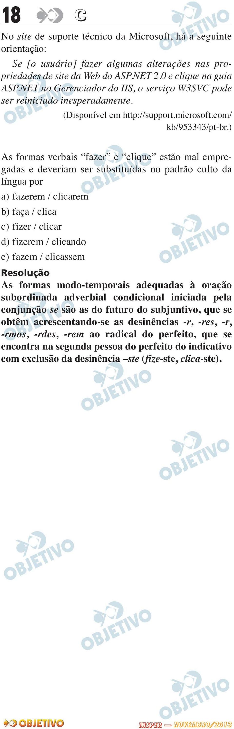 ) As formas verbais fazer e clique estão mal empre - gadas e deveriam ser substituídas no padrão culto da língua por a) fazerem / clicarem b) faça / clica c) fizer / clicar d) fizerem / clicando e)