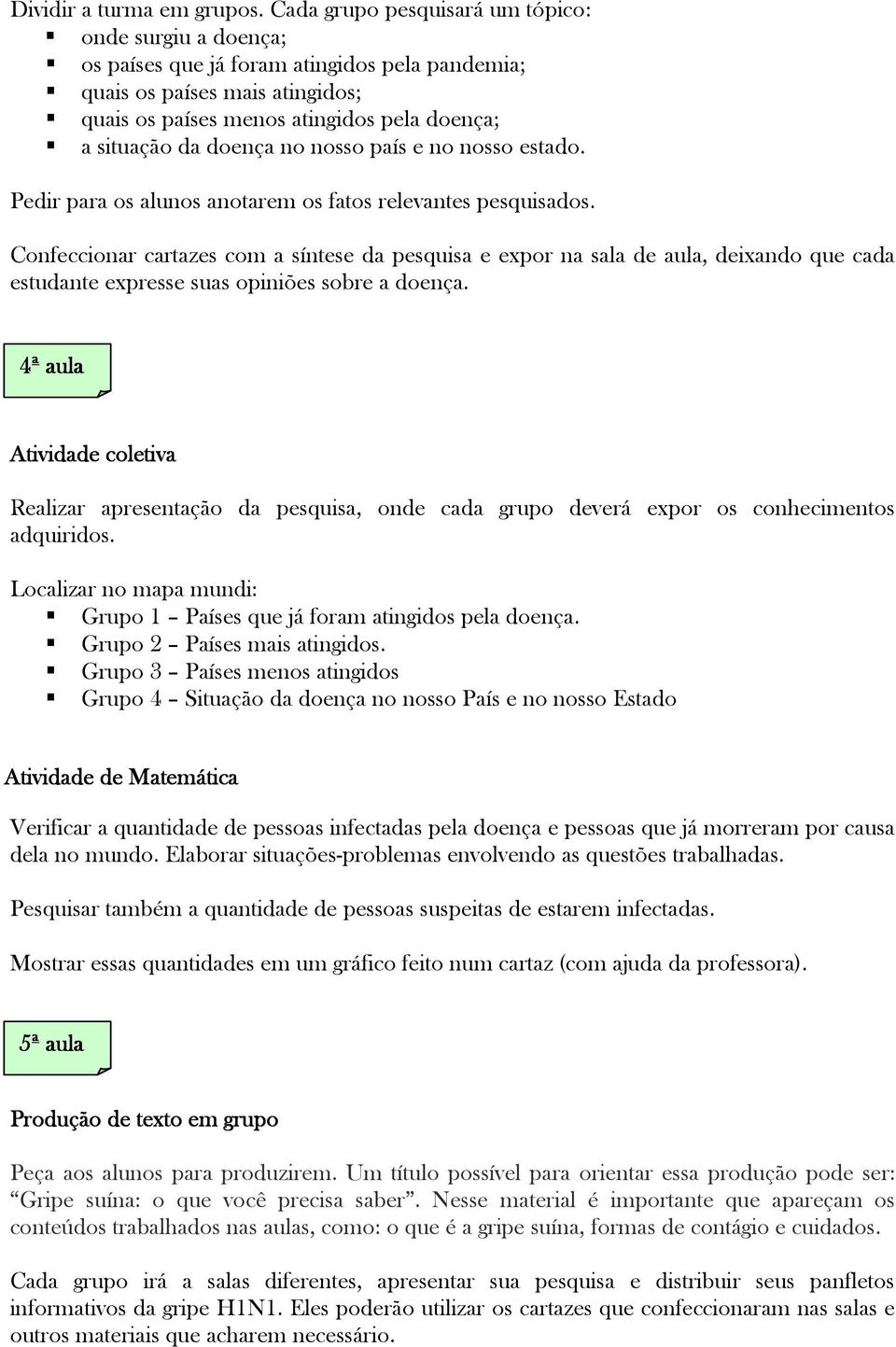 doença no nosso país e no nosso estado. Pedir para os alunos anotarem os fatos relevantes pesquisados.