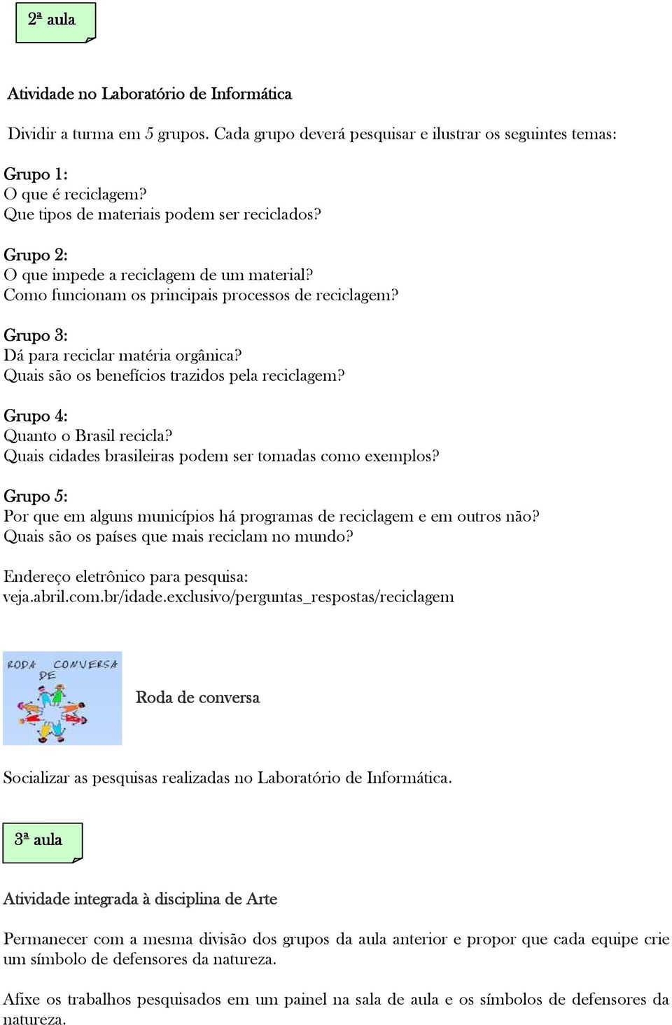 Quais são os benefícios trazidos pela reciclagem? Grupo 4: Quanto o Brasil recicla? Quais cidades brasileiras podem ser tomadas como exemplos?