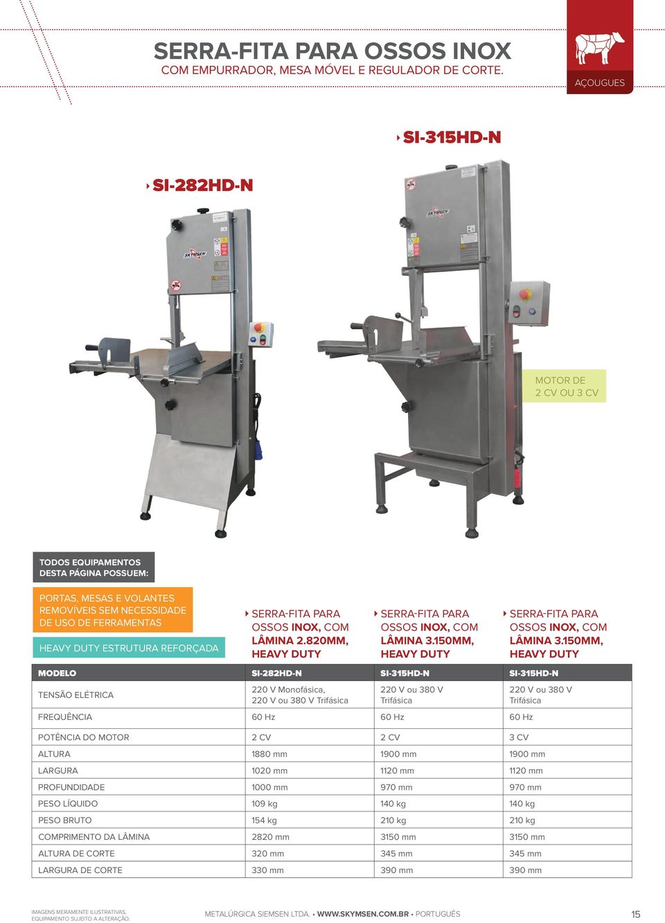 MODELO SI-282HD-N SI-315HD-N SI-315HD-N TENSÃO ELÉTRICA SERRA-FITA PARA OSSOS INOX, COM LÂMINA 2.820MM, HEAVY DUTY 220 V Monofásica, 220 V ou 380 V Trifásica SERRA-FITA PARA OSSOS INOX, COM LÂMINA 3.