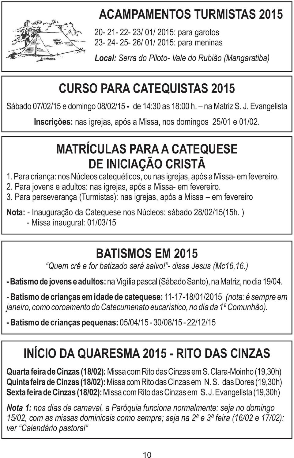 Para criança: nos Núcleos catequéticos, ou nas igrejas, após a Missa- em fevereiro. 2. Para jovens e adultos: nas igrejas, após a Missa- em fevereiro. 3.