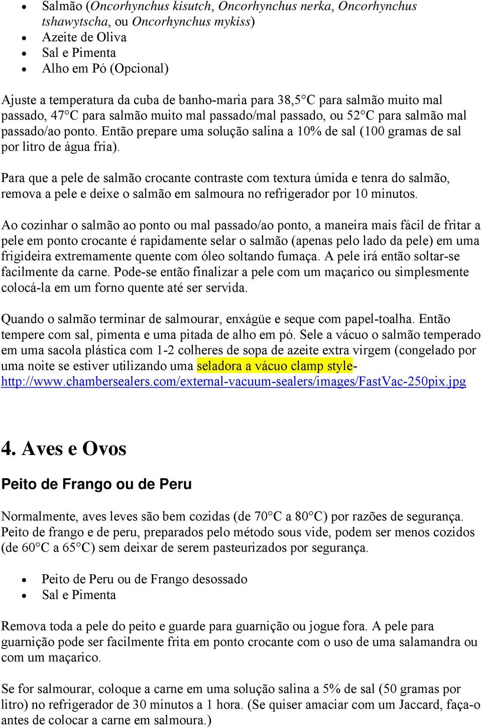 Então prepare uma solução salina a 10% de sal (100 gramas de sal por litro de água fria).