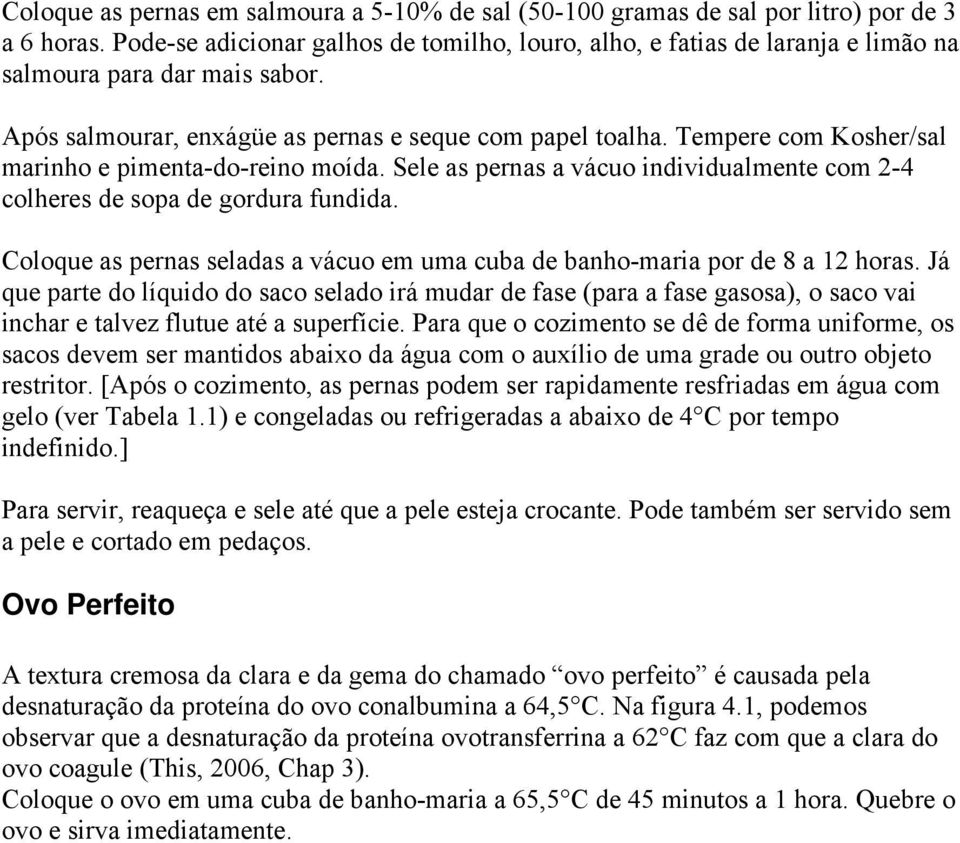 Tempere com Kosher/sal marinho e pimenta-do-reino moída. Sele as pernas a vácuo individualmente com 2-4 colheres de sopa de gordura fundida.