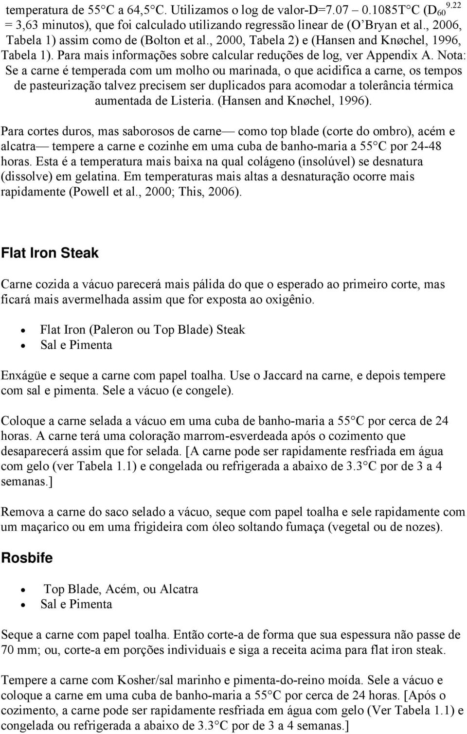 Nota: Se a carne é temperada com um molho ou marinada, o que acidifica a carne, os tempos de pasteurização talvez precisem ser duplicados para acomodar a tolerância térmica aumentada de Listeria.