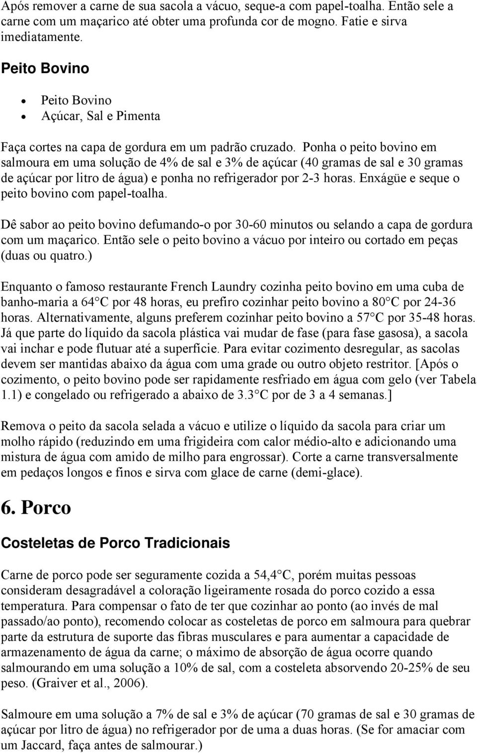 Ponha o peito bovino em salmoura em uma solução de 4% de sal e 3% de açúcar (40 gramas de sal e 30 gramas de açúcar por litro de água) e ponha no refrigerador por 2-3 horas.