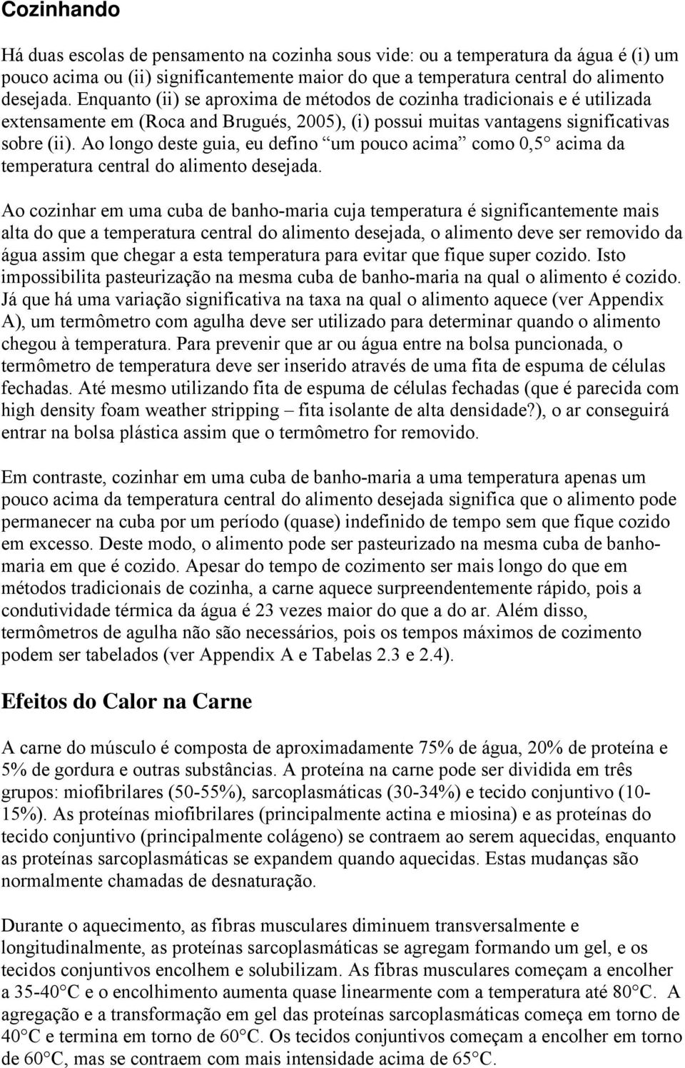 Ao longo deste guia, eu defino um pouco acima como 0,5 acima da temperatura central do alimento desejada.