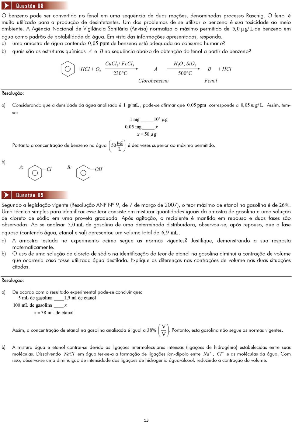 A Agência Nacional de Vigilância Sanitária (Anvisa) normatiza o máximo permitido de 5, 0 μ g/ L de benzeno em água como padrão de potabilidade da água. Em vista das informações apresentadas, responda.