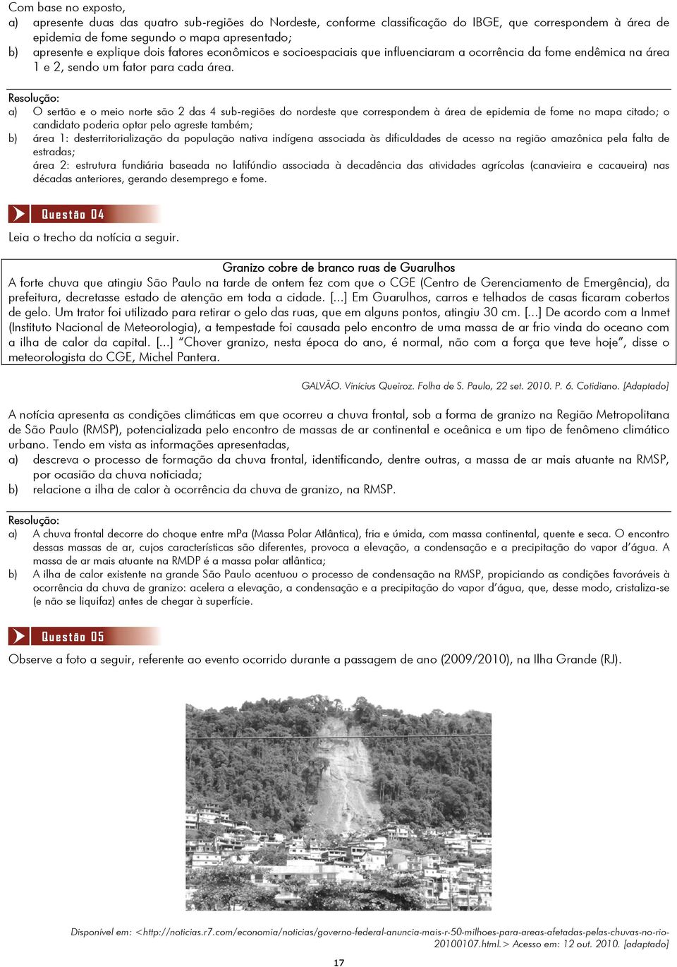 a) O sertão e o meio norte são das 4 sub-regiões do nordeste que correspondem à área de epidemia de fome no mapa citado; o candidato poderia optar pelo agreste também; b) área 1: desterritorialização