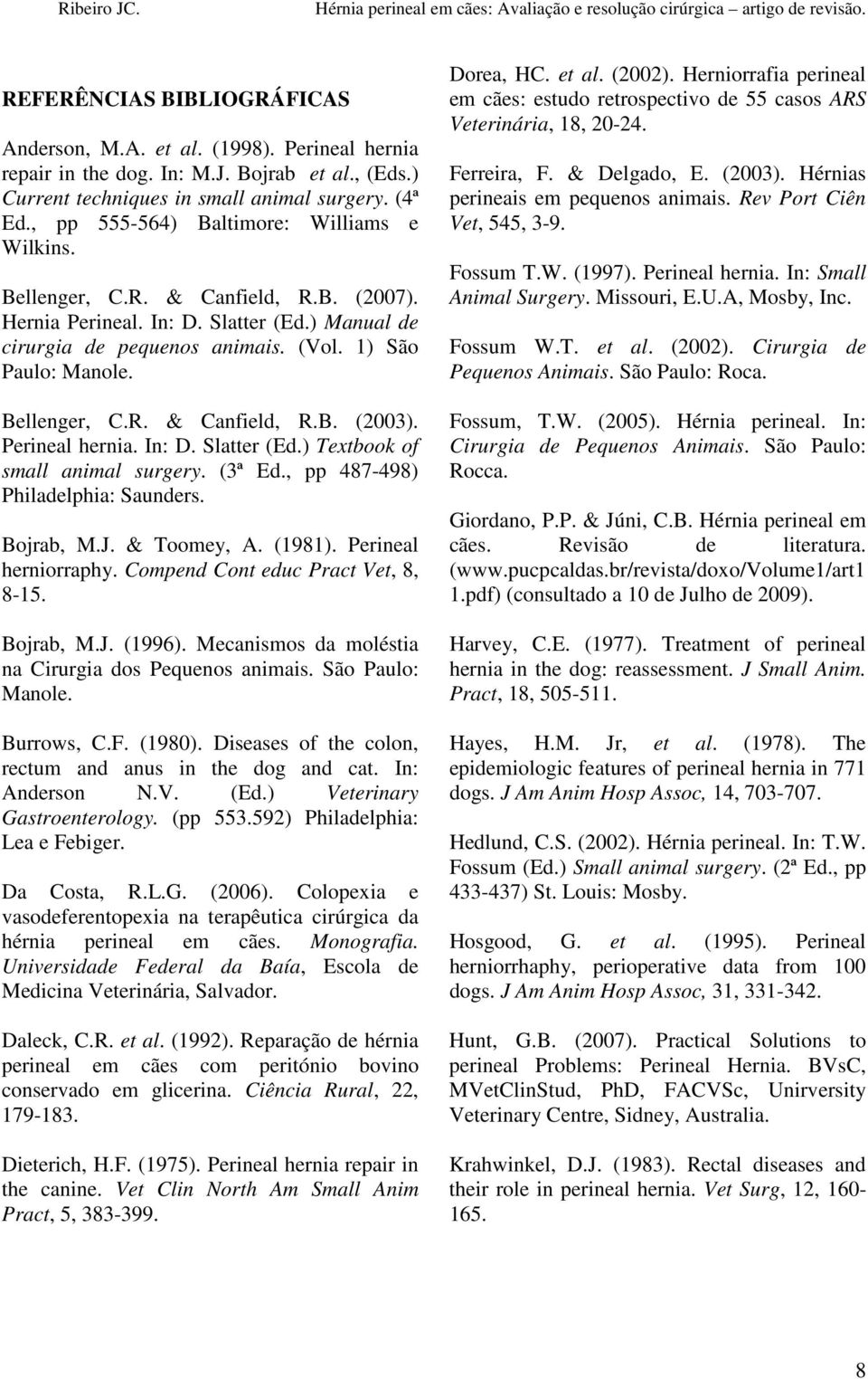 Bellenger, C.R. & Canfield, R.B. (2003). Perineal hernia. In: D. Slatter (Ed.) Textbook of small animal surgery. (3ª Ed., pp 487-498) Philadelphia: Saunders. Bojrab, M.J. & Toomey, A. (1981).