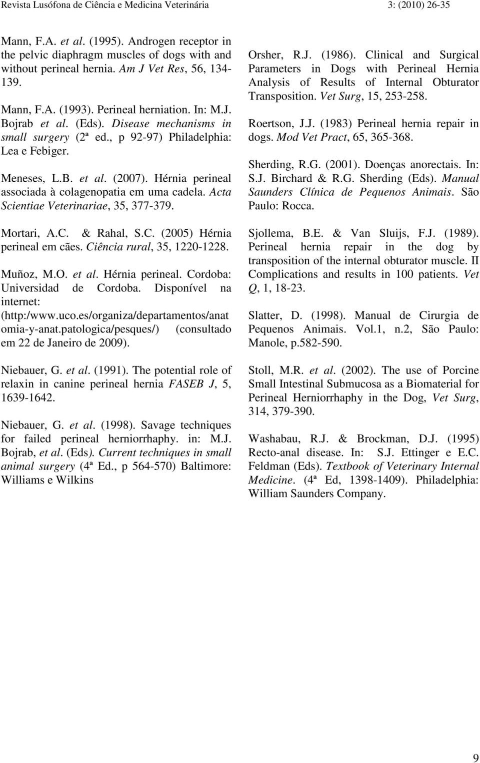 Hérnia perineal associada à colagenopatia em uma cadela. Acta Scientiae Veterinariae, 35, 377-379. Mortari, A.C. & Rahal, S.C. (2005) Hérnia perineal em cães. Ciência rural, 35, 1220-1228. Muñoz, M.O.