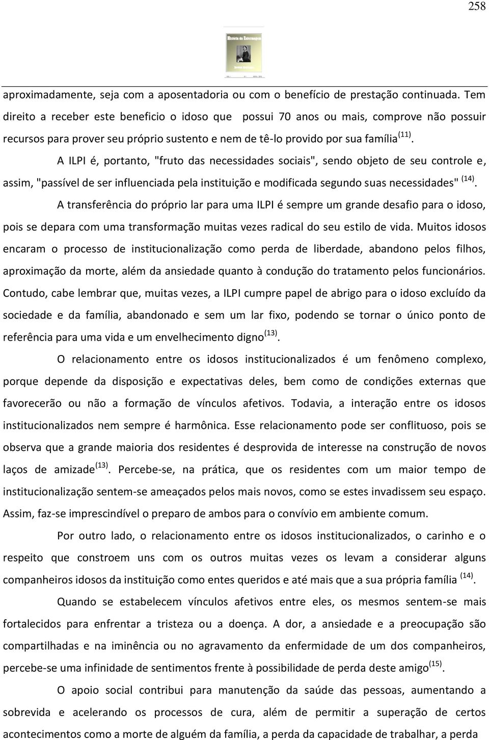 A ILPI é, portanto, "fruto das necessidades sociais", sendo objeto de seu controle e, assim, "passível de ser influenciada pela instituição e modificada segundo suas necessidades" (14).