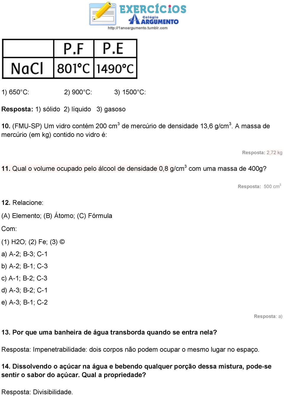 Relacione: (A) Elemento; (B) Átomo; (C) Fórmula Com: (1) H2O; (2) Fe; (3) a) A-2; B-3; C-1 b) A-2; B-1; C-3 c) A-1; B-2; C-3 d) A-3; B-2; C-1 e) A-3; B-1; C-2 Resposta: a) 13.