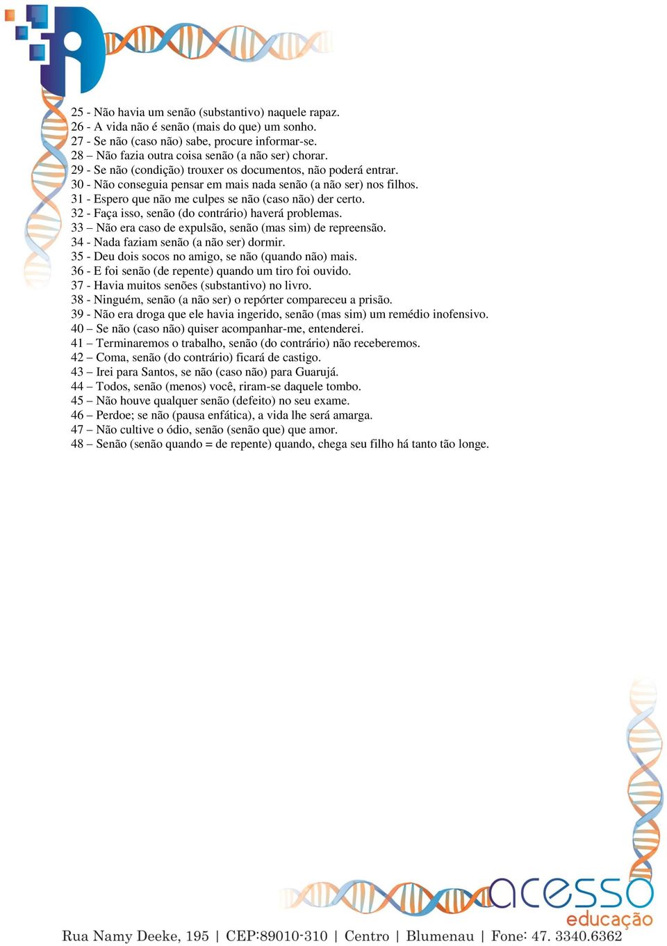 31 - Espero que não me culpes se não (caso não) der certo. 32 - Faça isso, senão (do contrário) haverá problemas. 33 Não era caso de expulsão, senão (mas sim) de repreensão.