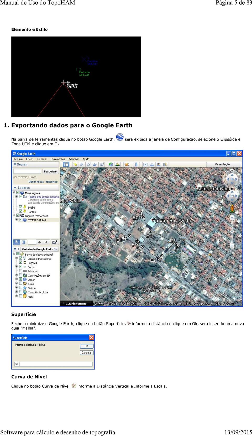 Ok. será exibida a janela de Configuração, selecione o Elipsóide e Superfície Feche o minimize o Google Earth,