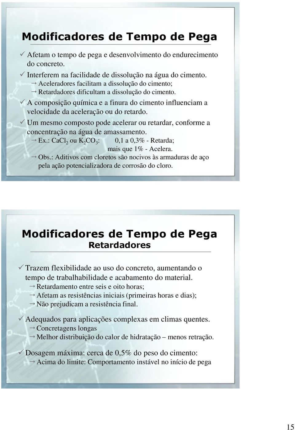 Um mesmo composto pode acelerar ou retardar, conforme a concentração na água de amassamento. Ex.: CaCl 2 ou K 2 CO 3 : 0,1 a 0,3% - Retarda; mais que 1% - Acelera. Obs.