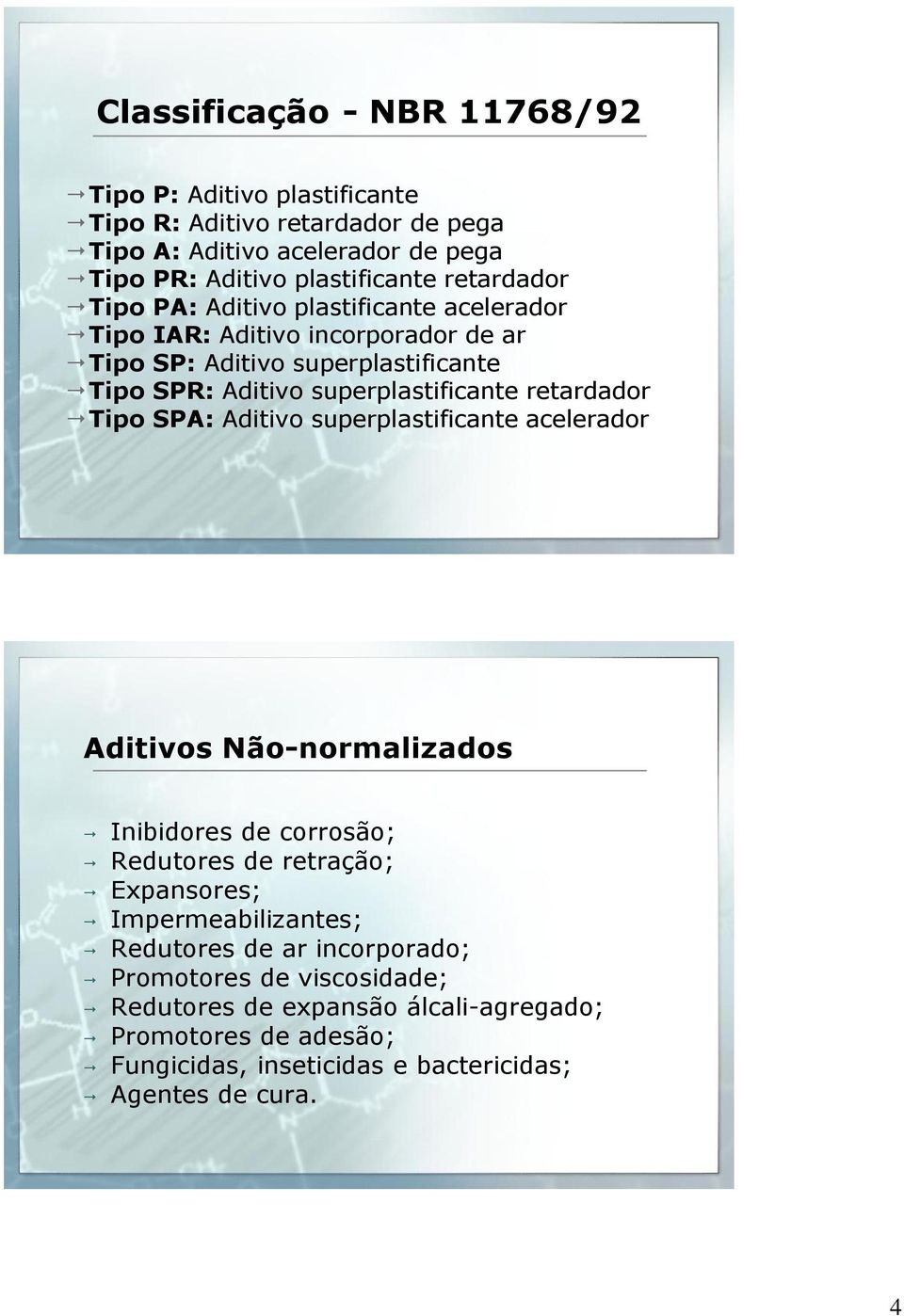 retardador Tipo SPA: Aditivo superplastificante acelerador Aditivos Não-normalizados Inibidores de corrosão; Redutores de retração; Expansores; Impermeabilizantes;