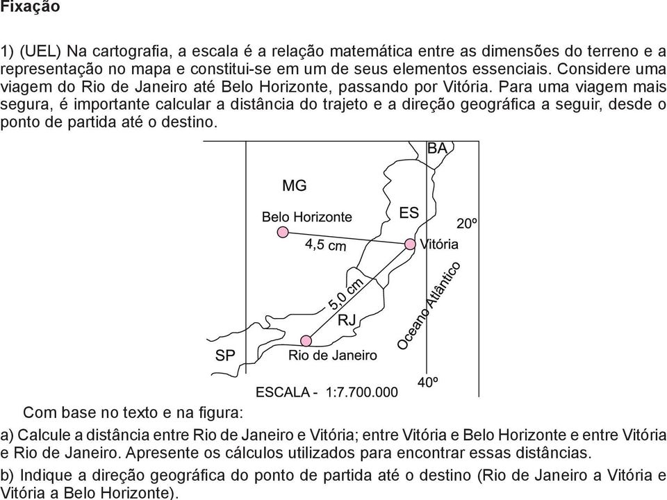 b) Indique a direção geográfica do ponto de partida até o destino (Rio de Janeiro a Vitória e Vitória a Belo Horizonte).