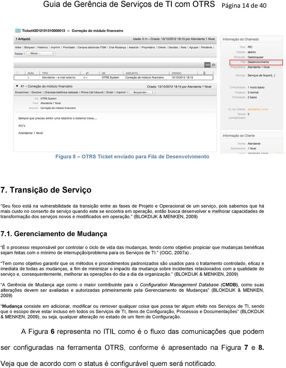 em operação, então busca desenvolver e melhorar capacidades de transformação dos serviços novos e modificados em operação. (BLOKDIJK & MENKEN, 2009) 7.1.