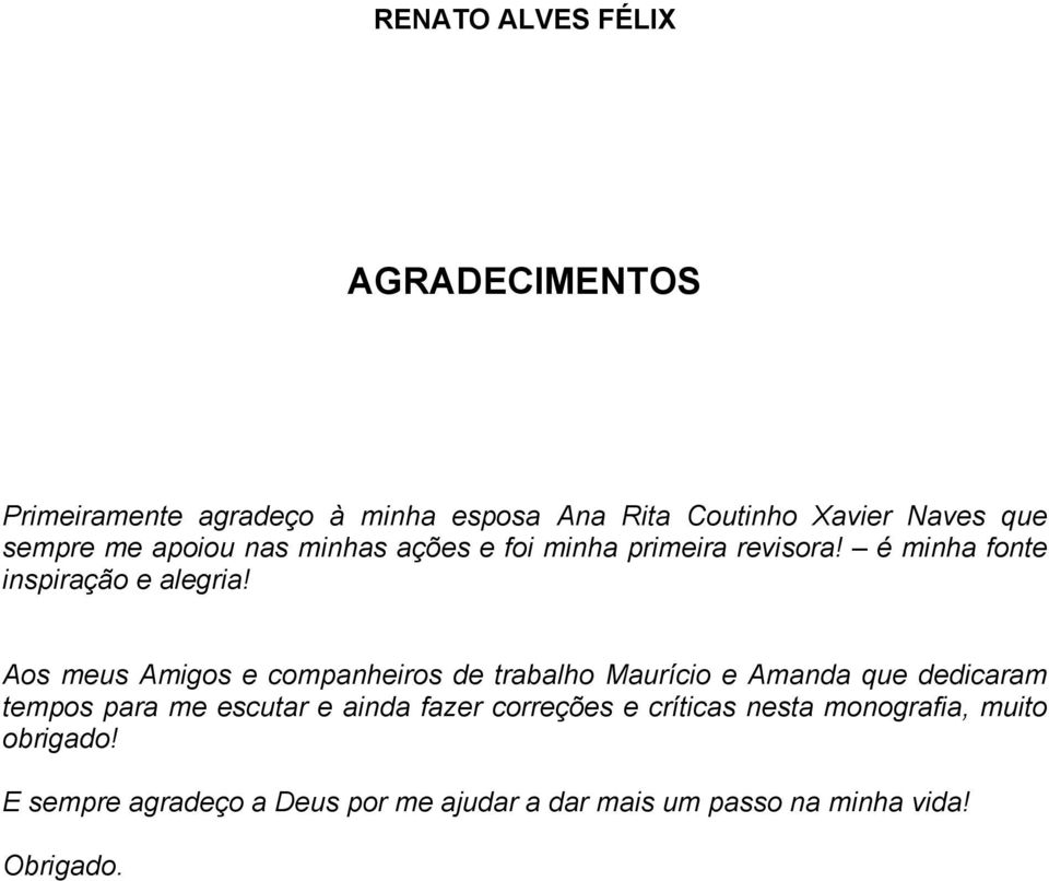 Aos meus Amigos e companheiros de trabalho Maurício e Amanda que dedicaram tempos para me escutar e ainda fazer