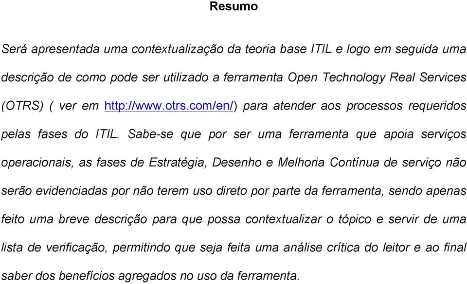 Sabe-se que por ser uma ferramenta que apoia serviços operacionais, as fases de Estratégia, Desenho e Melhoria Contínua de serviço não serão evidenciadas por não terem uso