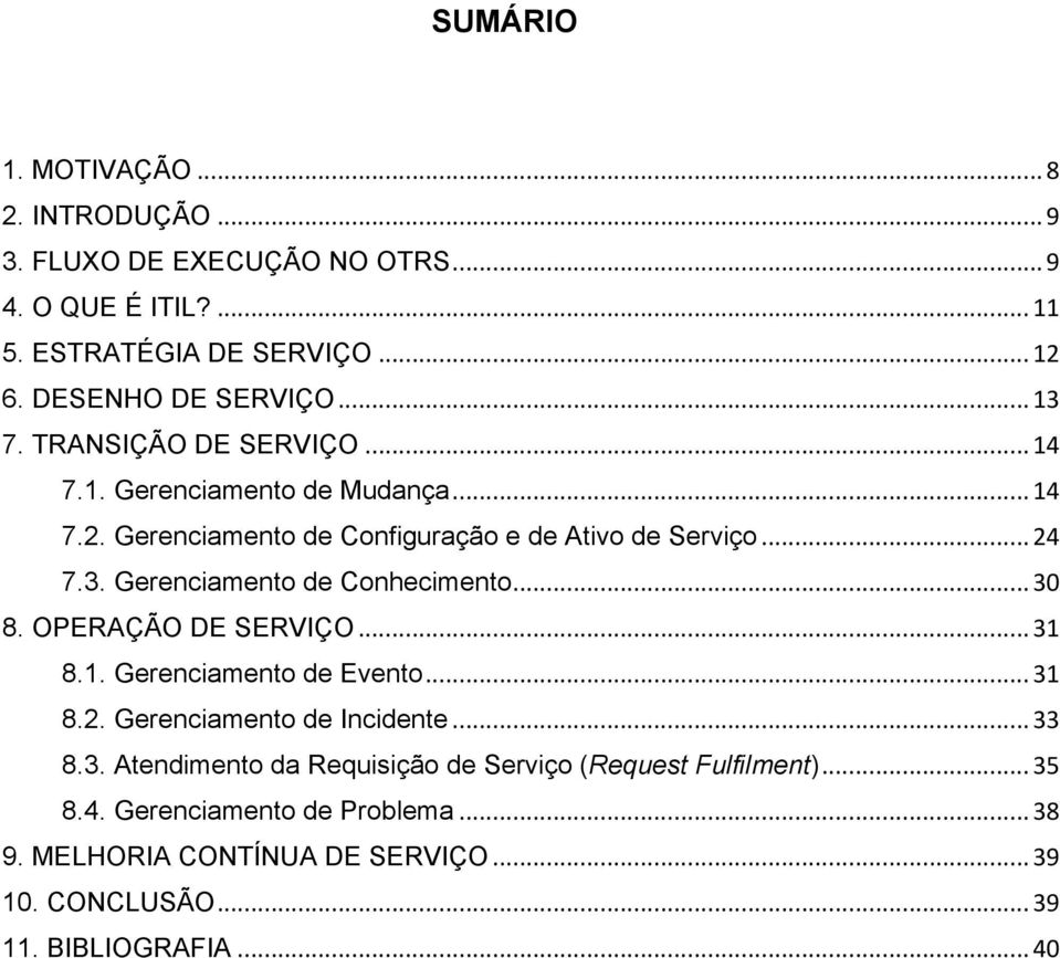 .. 30 8. OPERAÇÃO DE SERVIÇO... 31 8.1. Gerenciamento de Evento... 31 8.2. Gerenciamento de Incidente... 33 8.3. Atendimento da Requisição de Serviço (Request Fulfilment).