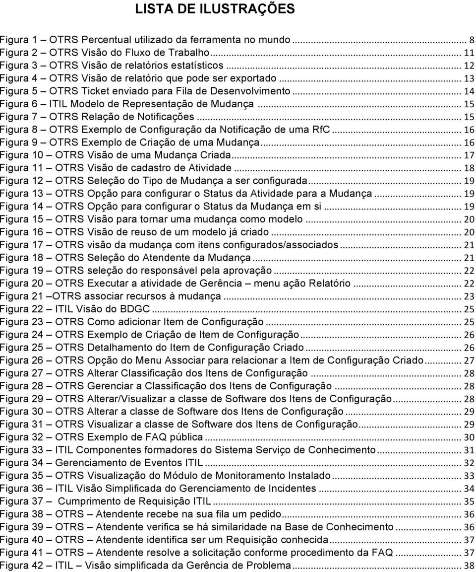 .. 15 Figura 7 OTRS Relação de Notificações... 15 Figura 8 OTRS Exemplo de Configuração da Notificação de uma RfC... 16 Figura 9 OTRS Exemplo de Criação de uma Mudança.