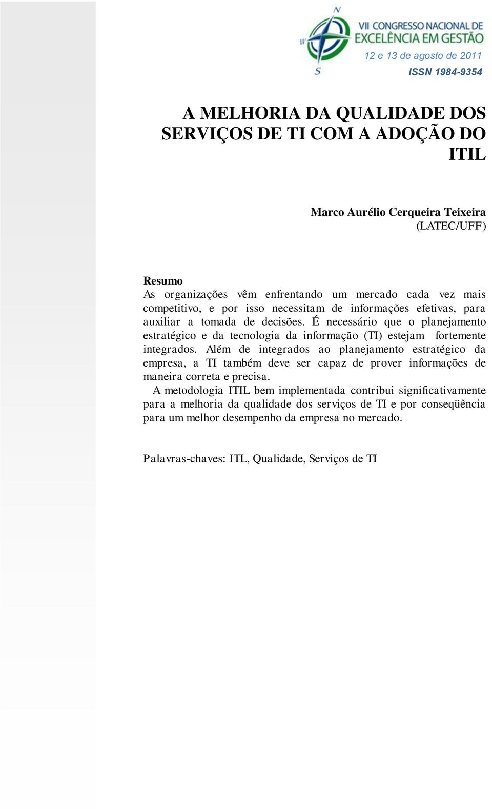 É necessário que o planejamento estratégico e da tecnologia da informação (TI) estejam fortemente integrados.