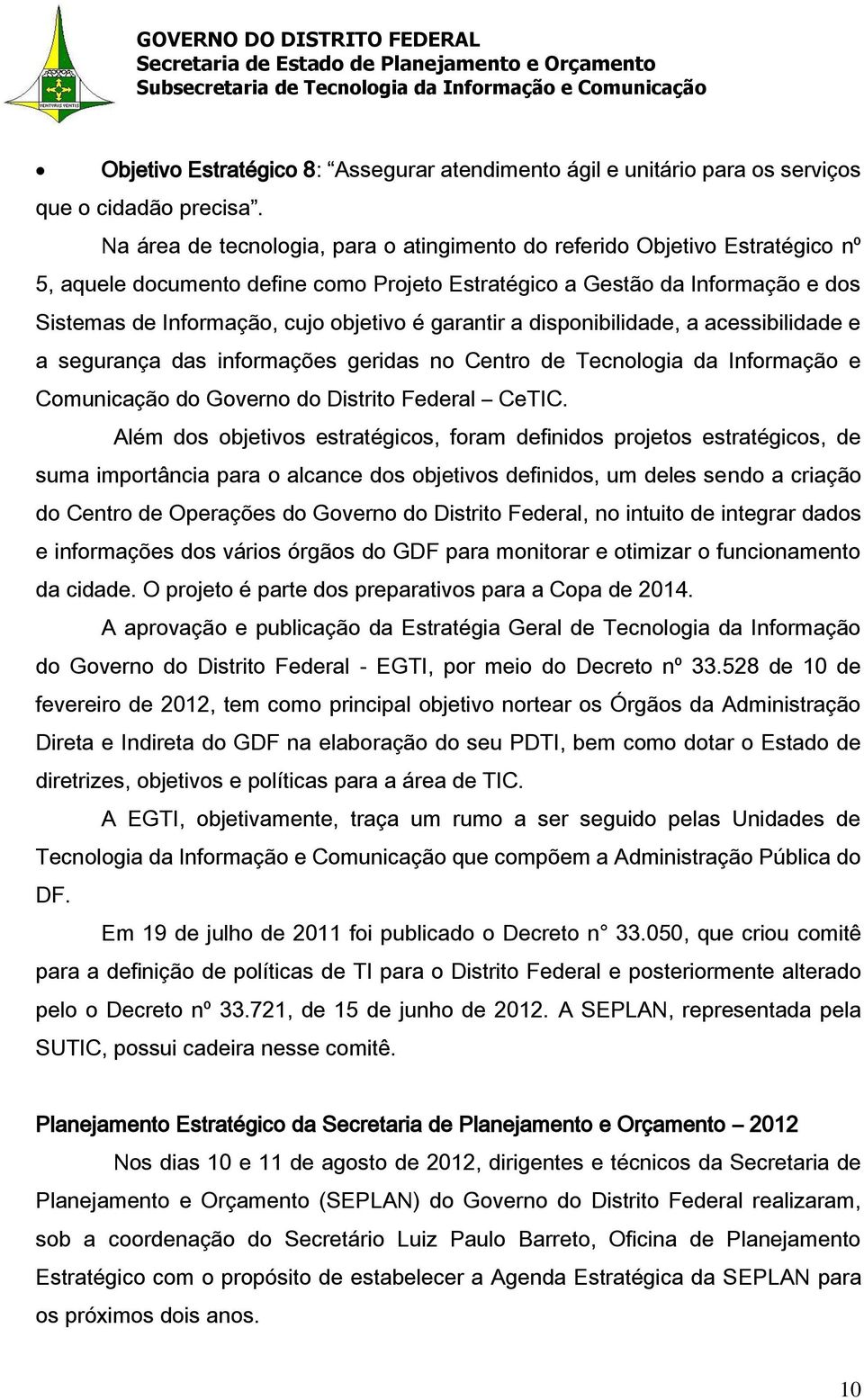 garantir a disponibilidade, a acessibilidade e a segurança das informações geridas no Centro de Tecnologia da Informação e Comunicação do Governo do Distrito Federal CeTIC.