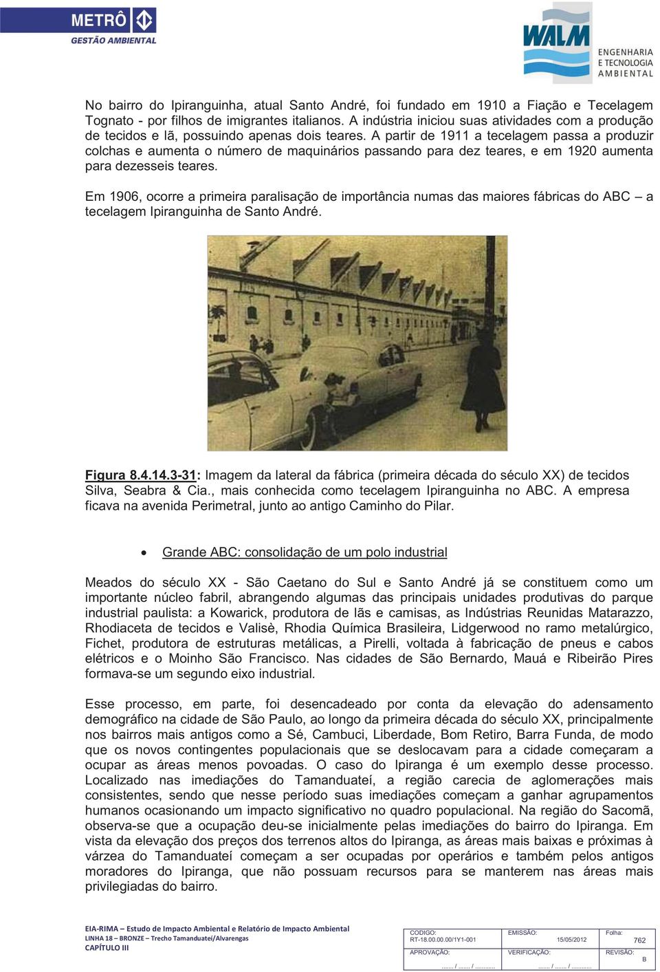 A partir de 1911 a tecelagem passa a produzir colchas e aumenta o número de maquinários passando para dez teares, e em 1920 aumenta para dezesseis teares.