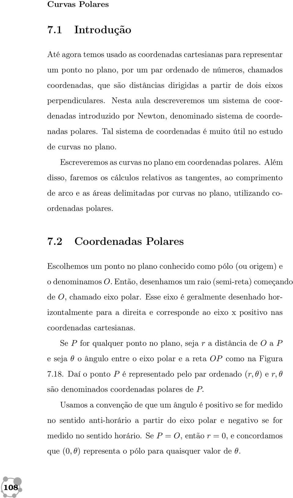 eixos perpendiculares. Nesta aula descreveremos um sistema de coordenadas introduzido por Newton, denominado sistema de coordenadas polares.