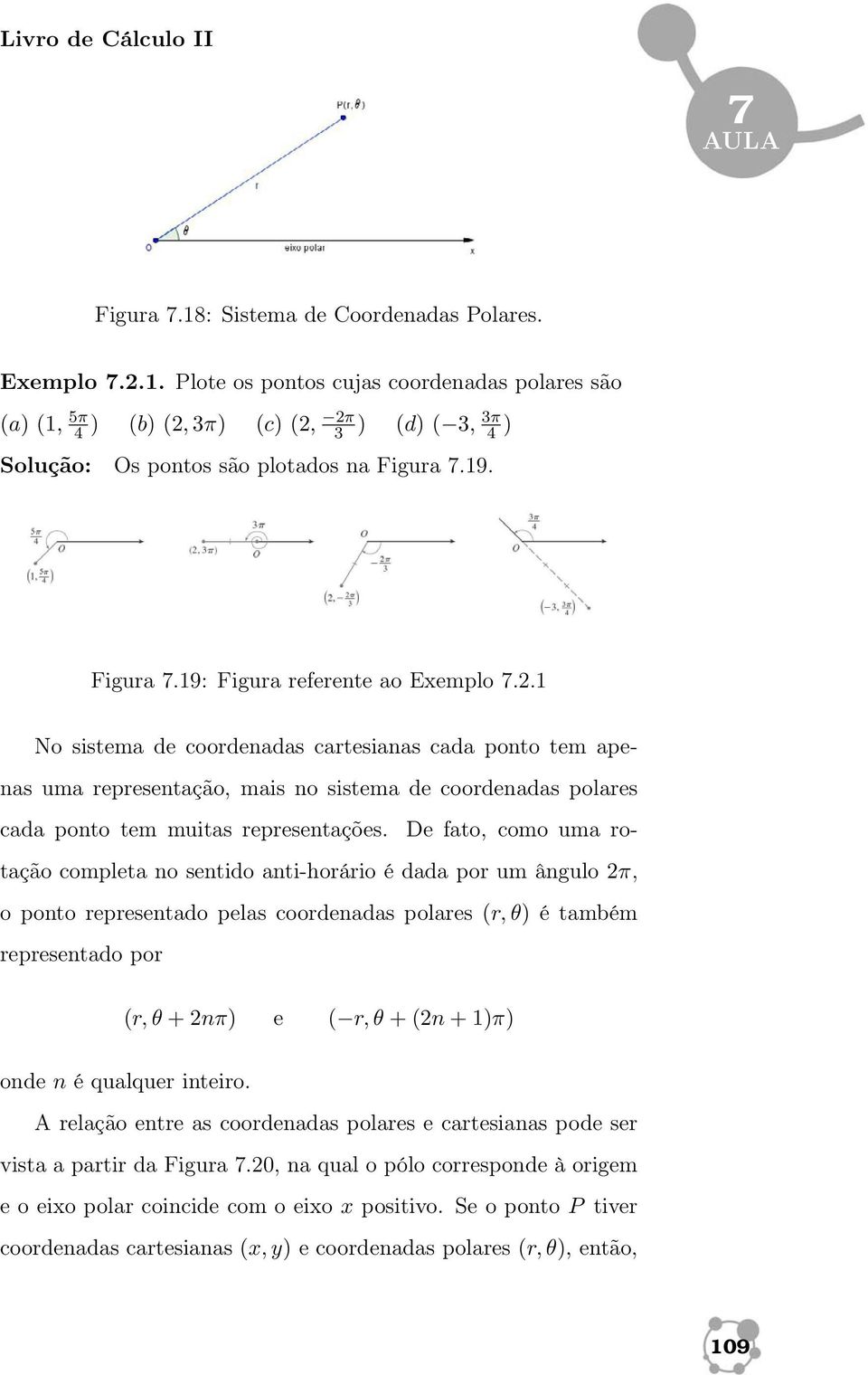 1 No sistema de coordenadas cartesianas cada ponto tem apenas uma representação, mais no sistema de coordenadas polares cada ponto tem muitas representações.