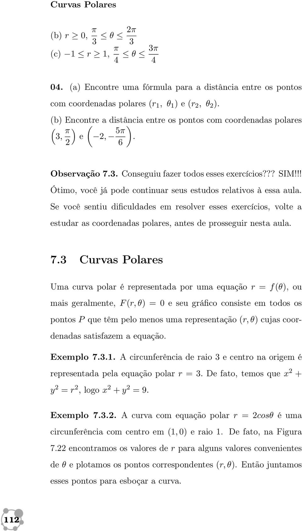 !! Ótimo, você já pode continuar seus estudos relativos à essa aula. Se você sentiu dificuldades em resolver esses exercícios, volte a estudar as coordenadas polares, antes de prosseguir nesta aula.