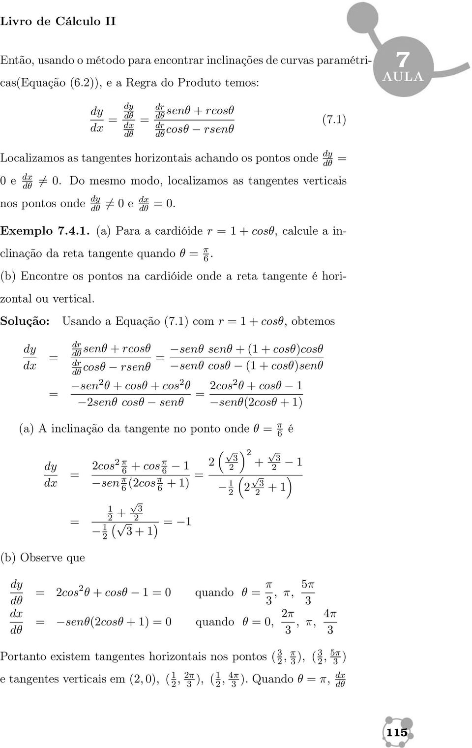 (b) Encontre os pontos na cardióide onde a reta tangente é horizontal ou vertical. Solução: Usando a Equação (7.