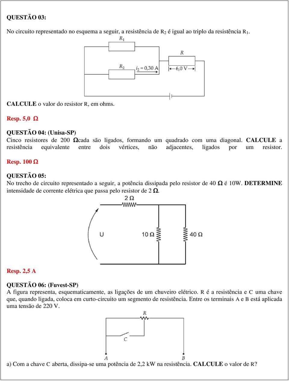 CALCULE a resistência equivalente entre dois vértices, não adjacentes, ligados por um resistor. Resp.