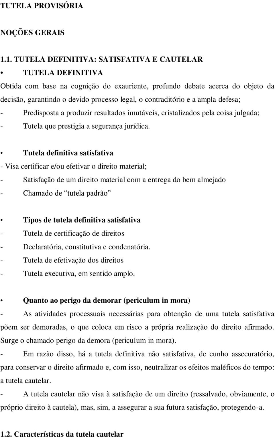 contraditório e a ampla defesa; - Predisposta a produzir resultados imutáveis, cristalizados pela coisa julgada; - Tutela que prestigia a segurança jurídica.