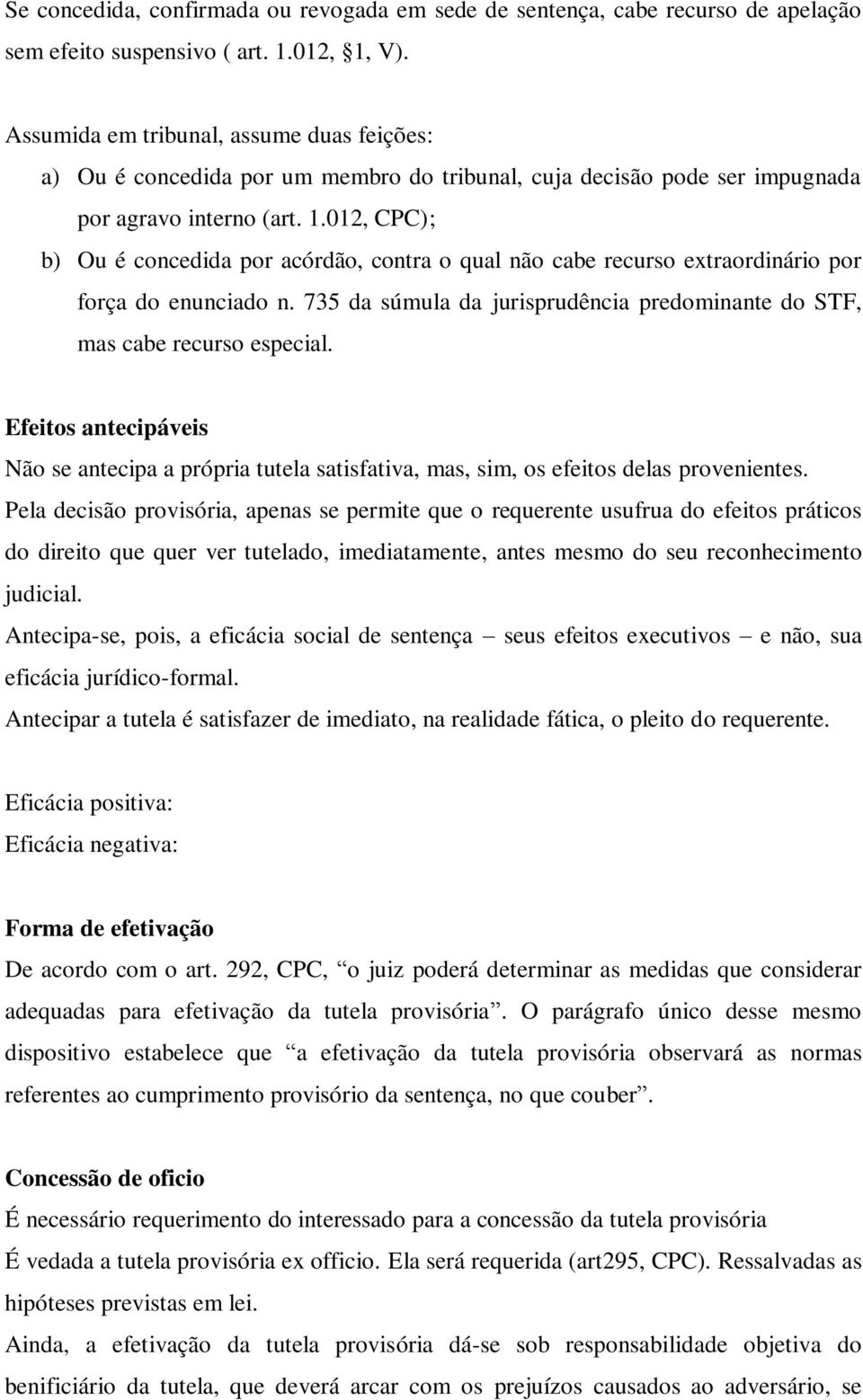 012, CPC); b) Ou é concedida por acórdão, contra o qual não cabe recurso extraordinário por força do enunciado n. 735 da súmula da jurisprudência predominante do STF, mas cabe recurso especial.