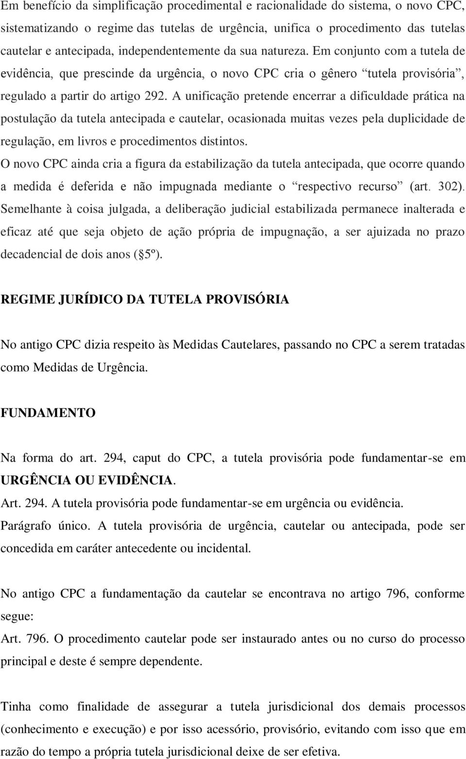 A unificação pretende encerrar a dificuldade prática na postulação da tutela antecipada e cautelar, ocasionada muitas vezes pela duplicidade de regulação, em livros e procedimentos distintos.