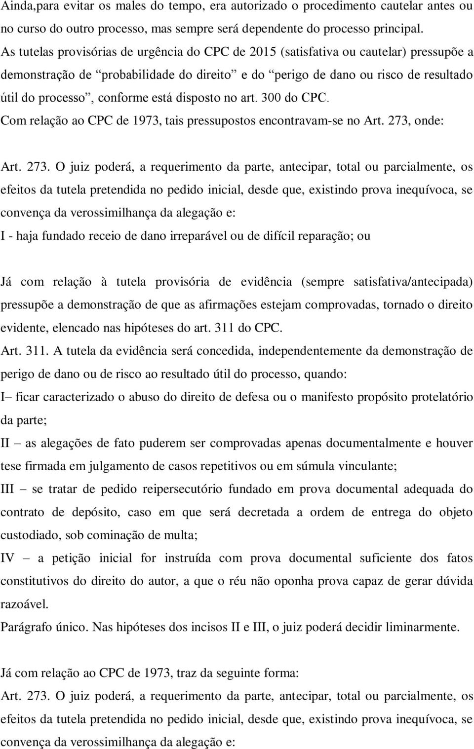 está disposto no art. 300 do CPC. Com relação ao CPC de 1973, tais pressupostos encontravam-se no Art. 273,