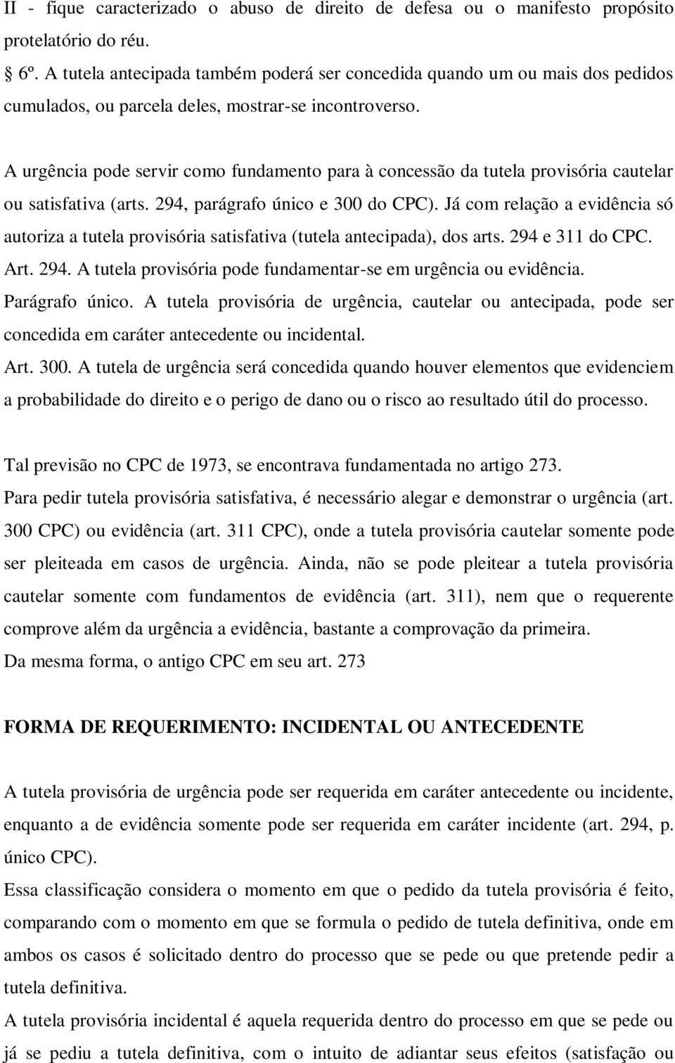 A urgência pode servir como fundamento para à concessão da tutela provisória cautelar ou satisfativa (arts. 294, parágrafo único e 300 do CPC).