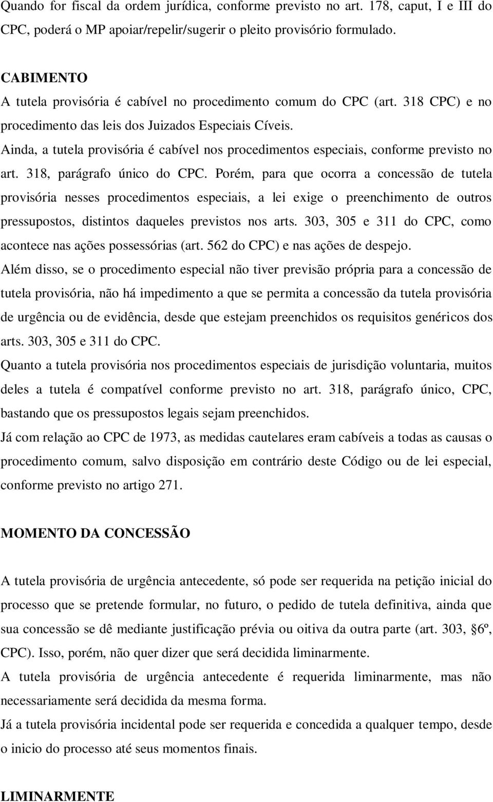 Ainda, a tutela provisória é cabível nos procedimentos especiais, conforme previsto no art. 318, parágrafo único do CPC.