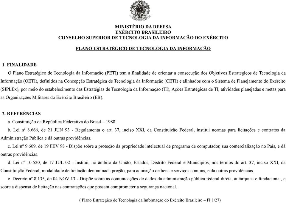 Estratégica de Tecnologia da Informação (CETI) e alinhados com o Sistema de Planejamento do Exército (SIPLEx), por meio do estabelecimento das Estratégias de Tecnologia da Informação (TI), Ações