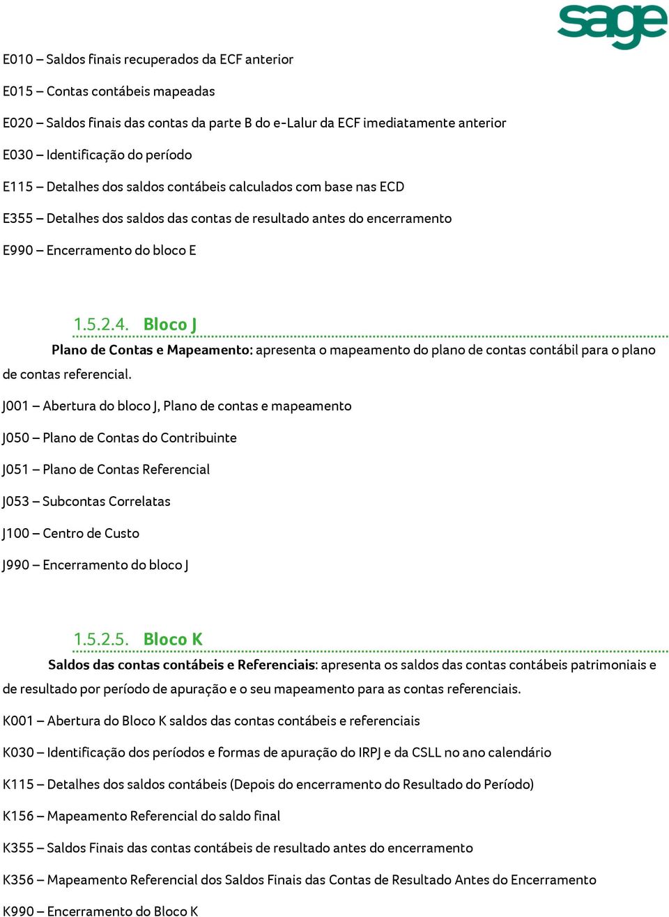 Bloco J Plano de Contas e Mapeamento: apresenta o mapeamento do plano de contas contábil para o plano de contas referencial.