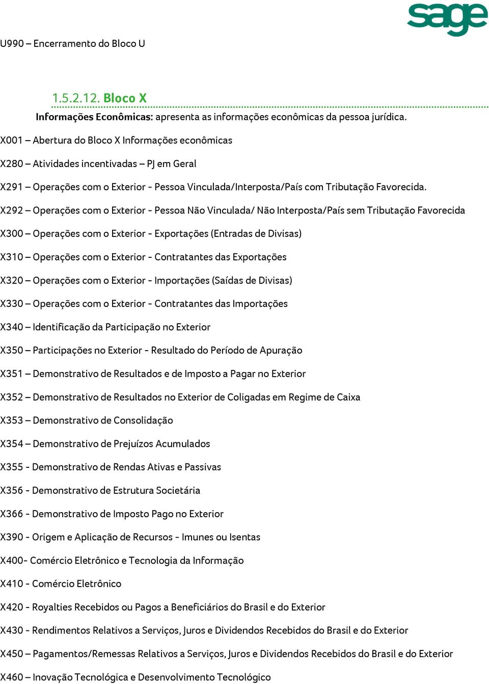 X292 Operações com o Exterior - Pessoa Não Vinculada/ Não Interposta/País sem Tributação Favorecida X300 Operações com o Exterior - Exportações (Entradas de Divisas) X310 Operações com o Exterior -