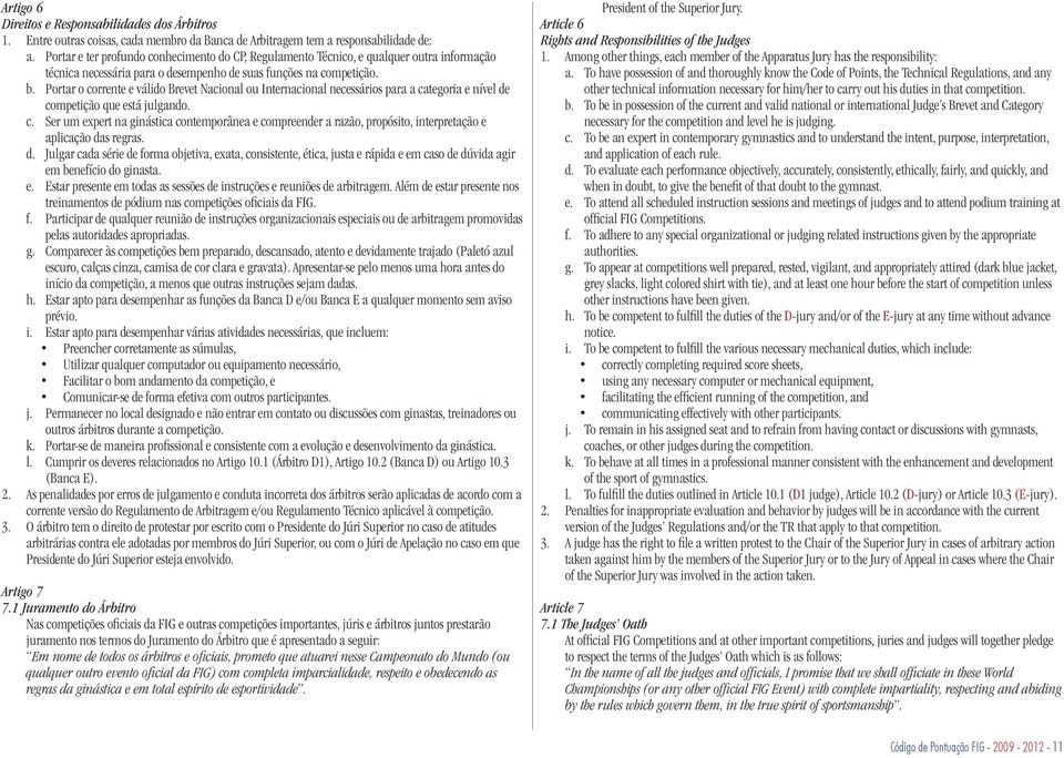 Portar o corrente e válido Brevet Nacional ou Internacional necessários para a categoria e nível de competição que está julgando. c. Ser um expert na ginástica contemporânea e compreender a razão, propósito, interpretação e aplicação das regras.