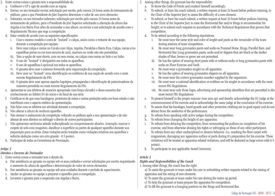 Submeter, ou seu treinador submeter, solicitação por escrito pelo menos 24 horas antes do treinamento de pódium, para o Presidente do Júri Superior solicitando a alteração da altura das Argolas e/ou