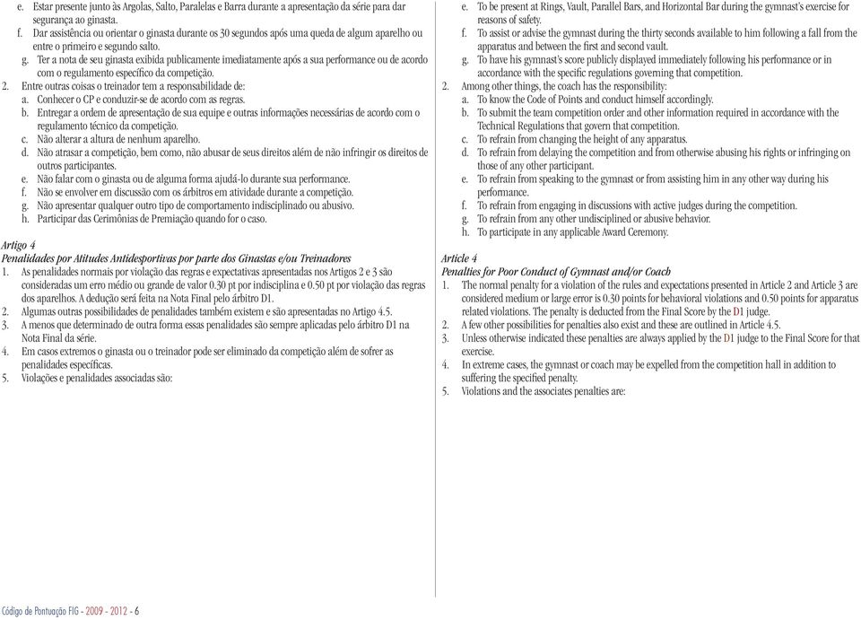 2. Entre outras coisas o treinador tem a responsabilidade de: a. Conhecer o CP e conduzir-se de acordo com as regras. b.