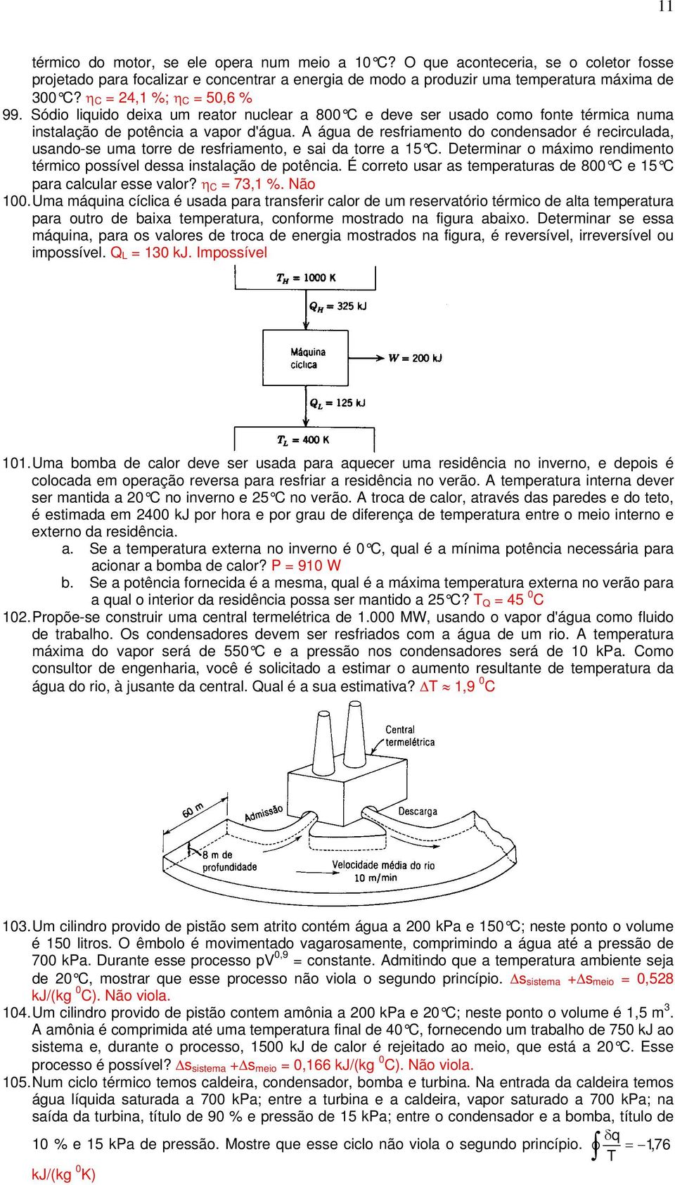 A água de resfriamento do condensador é recirculada, usando-se uma torre de resfriamento, e sai da torre a 15 C. Determinar o máximo rendimento térmico possível dessa instalação de potência.