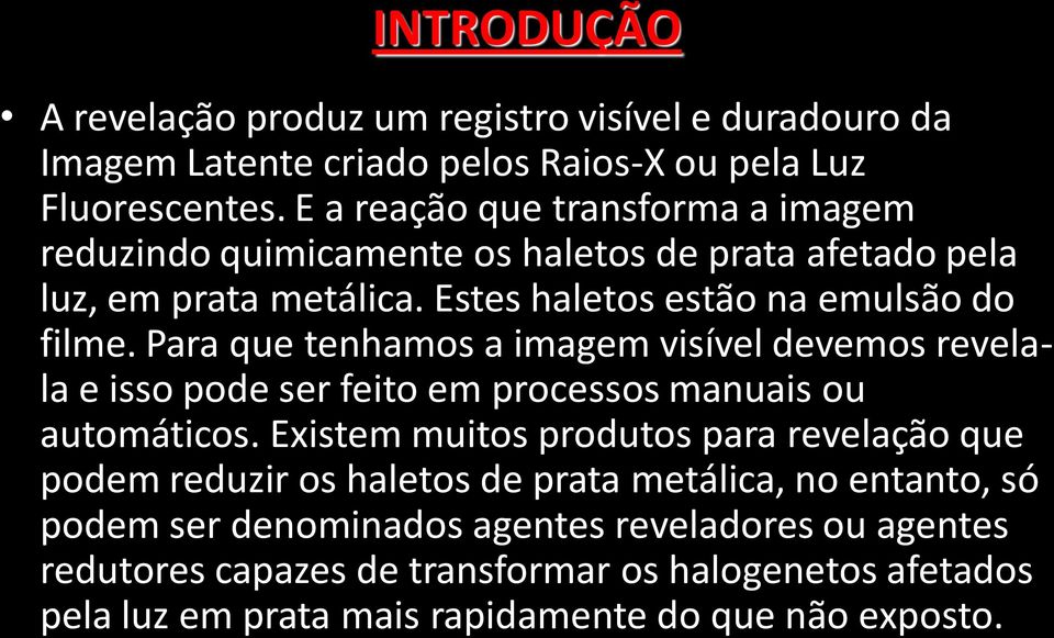 Para que tenhamos a imagem visível devemos revelala e isso pode ser feito em processos manuais ou automáticos.