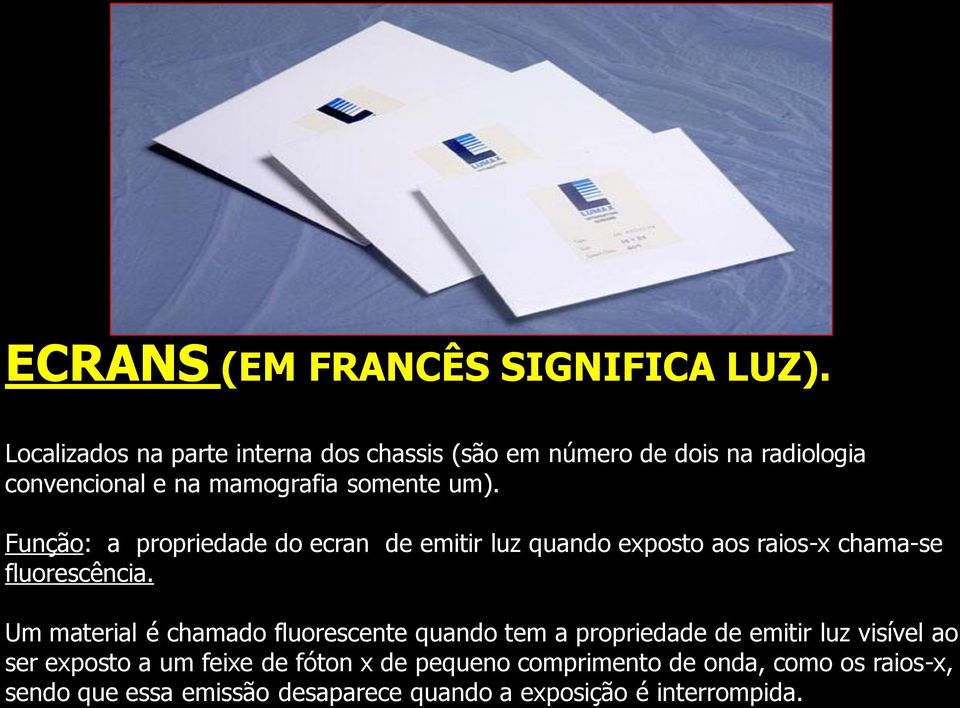 Função: a propriedade do ecran de emitir luz quando exposto aos raios-x chama-se fluorescência.