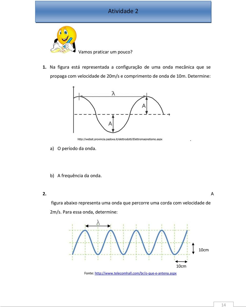 e comprimento de onda de 10m. Determine: a) O período da onda.. b) A frequência da onda. 2.